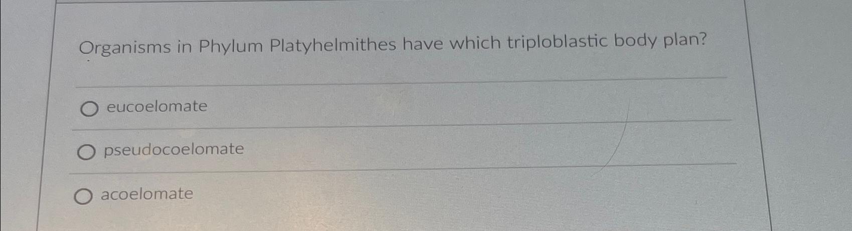 Solved rganisms in Phylum Platyhelmithes have which | Chegg.com