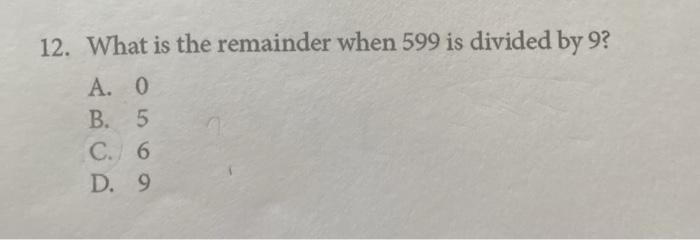 Solved 12 What Is The Remainder When 599 Is Divided By 9 Chegg