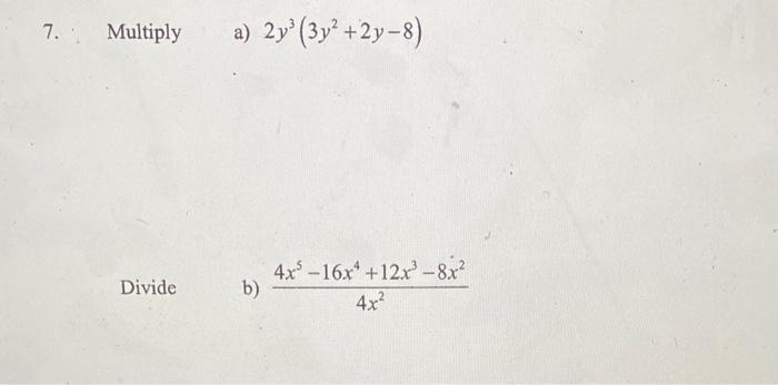 \( 2 y^{3}\left(3 y^{2}+2 y-8\right) \) \( \frac{4 x^{5}-16 x^{4}+12 x^{3}-8 x^{2}}{4 x^{2}} \)