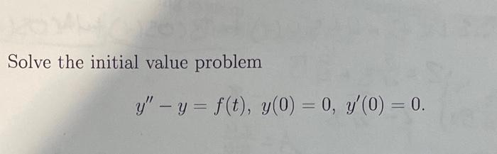 Solve the initial value problem \[ y^{\prime \prime}-y=f(t), y(0)=0, y^{\prime}(0)=0 \]