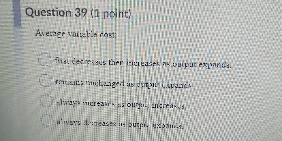 Solved Question 39 (1 point) Average variable cost: first | Chegg.com