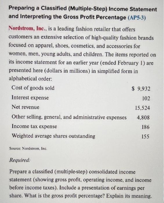 Preparing a Classified (Multiple-Step) Income Statement
and Interpreting the Gross Profit Percentage (AP5-3)
Nordstrom, Inc.,