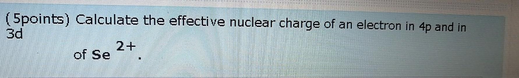 Solved (5points) Calculate the effective nuclear charge of | Chegg.com