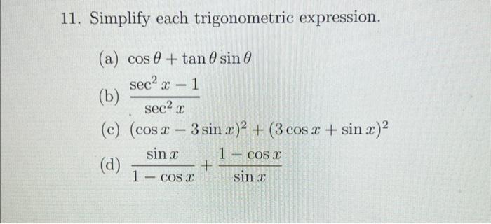 11. Simplify each trigonometric expression. (a) \( \cos \theta+\tan \theta \sin \theta \) (b) \( \frac{\sec ^{2} x-1}{\sec ^{