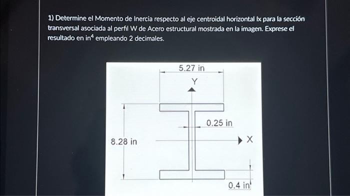 1) Determine el Momento de Inercia respecto al eje centroidal horizontal Ix para la sección transversal asociada al perfil W