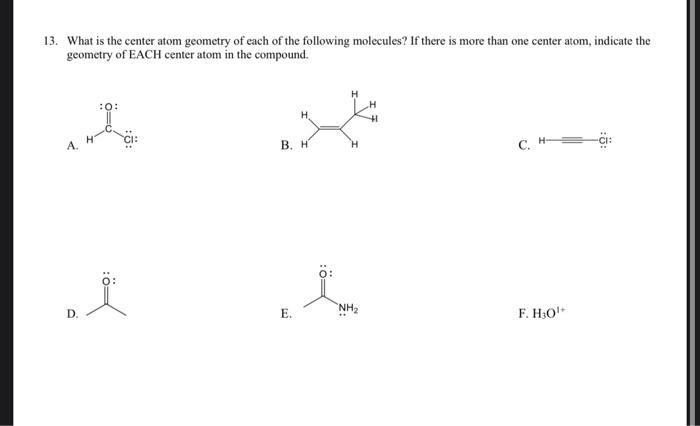 Solved 13. What is the center atom geometry of each of the | Chegg.com