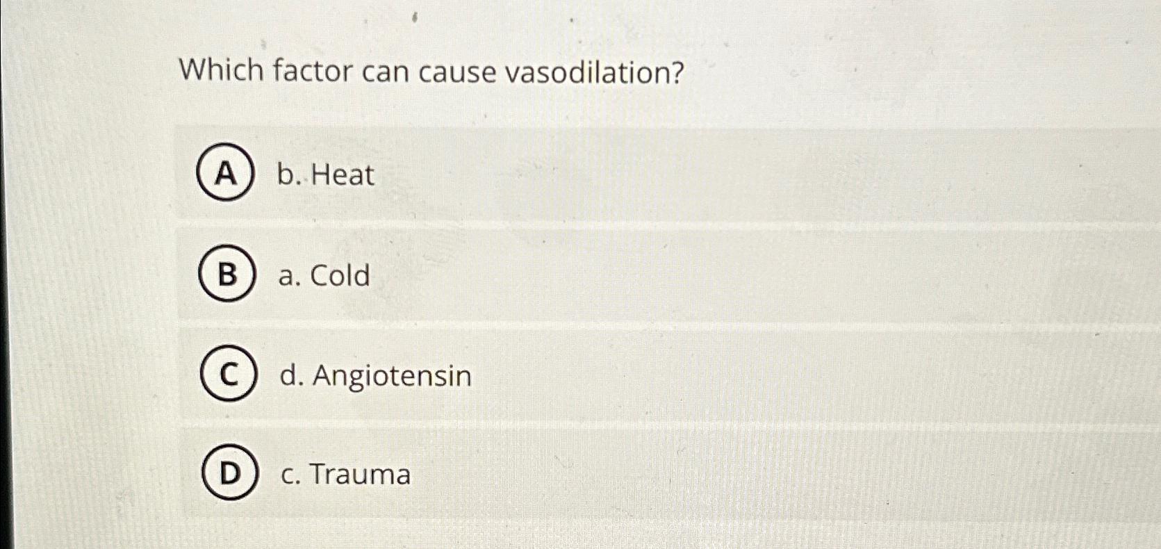 Solved Which factor can cause vasodilation?b. ﻿Heata.