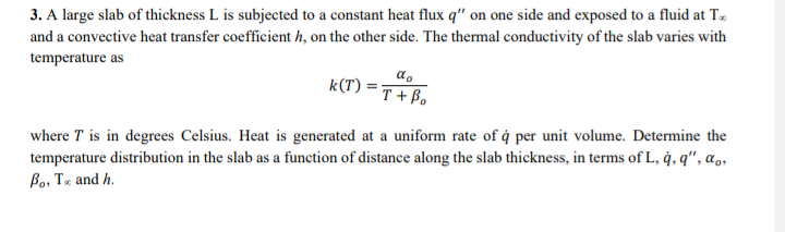 3. A large slab of thickness L is subjected to a constant heat flux q on one side and exposed to a fluid at T.
and a convect