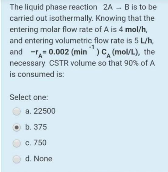Solved The liquid phase reaction 2A - B is to be carried out | Chegg.com