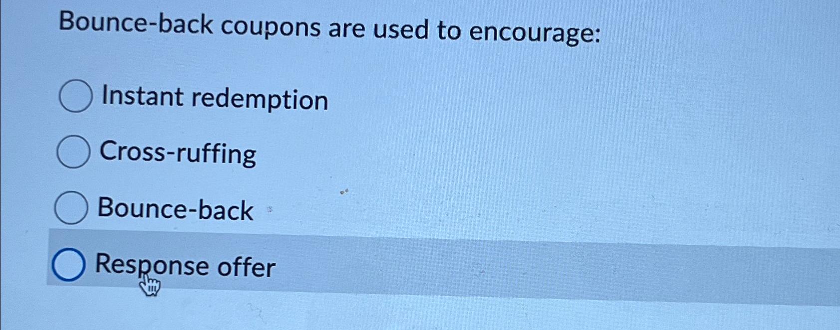 Solved Bounceback coupons are used to encourageInstant