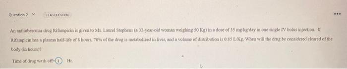 SOR Question 2 FLAD QUESTION An antitubercular drug Rifampicin is given to Ms Laurel Stepbrasia 32-year-old woman weighing 50