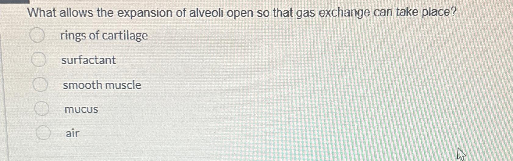 Solved What allows the expansion of alveoli open so that gas