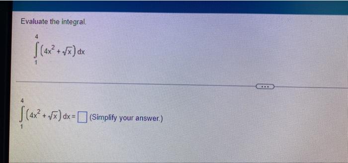 Evaluate the integral.
(4x²+?x) dx
(4x²+?x) dx = (Simplify your answer)
***