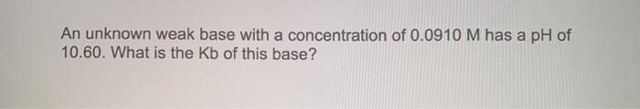 Solved An unknown weak base with a concentration of 0.0910 M | Chegg.com