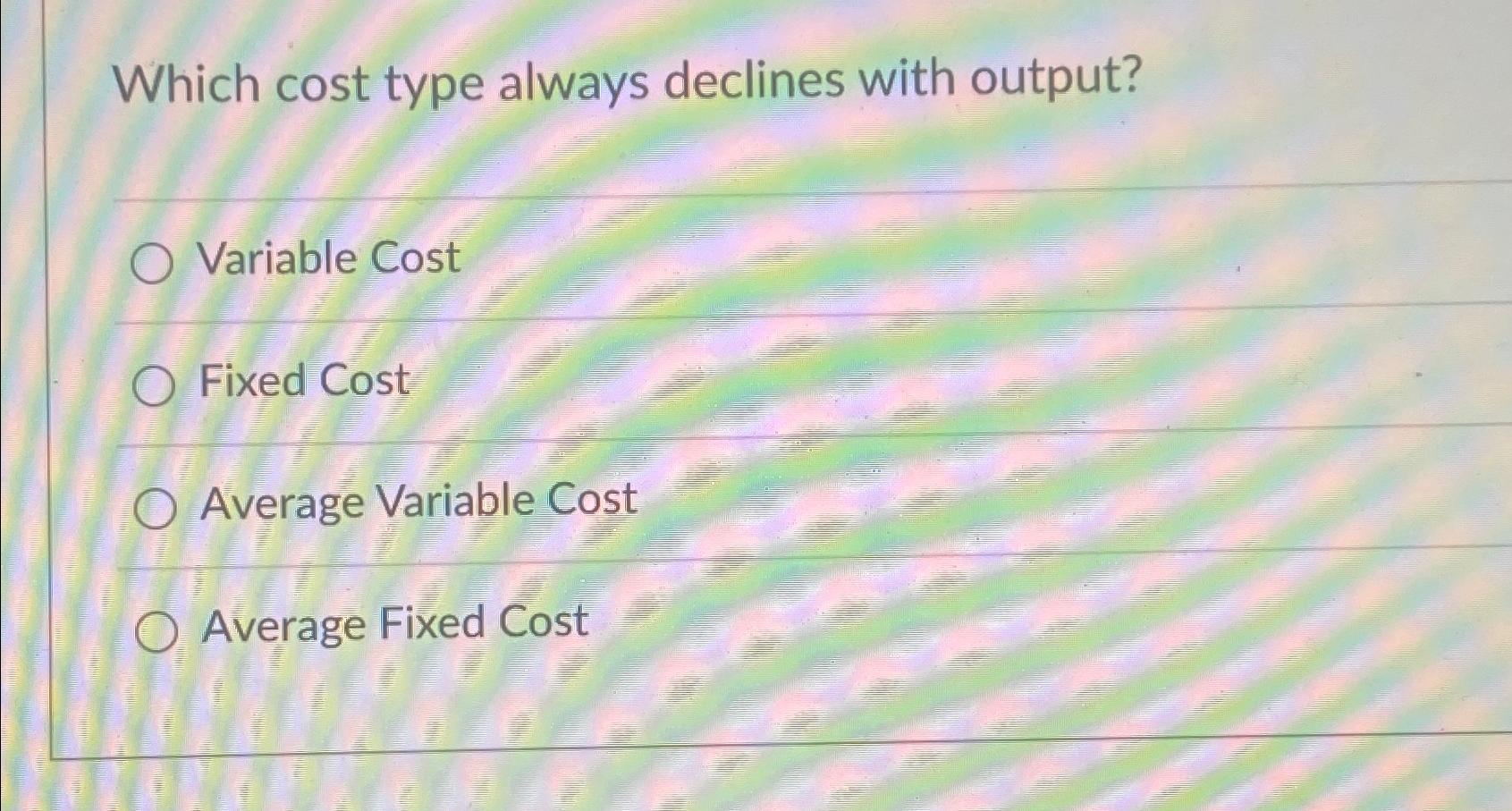 Solved Which cost type always declines with output?Variable