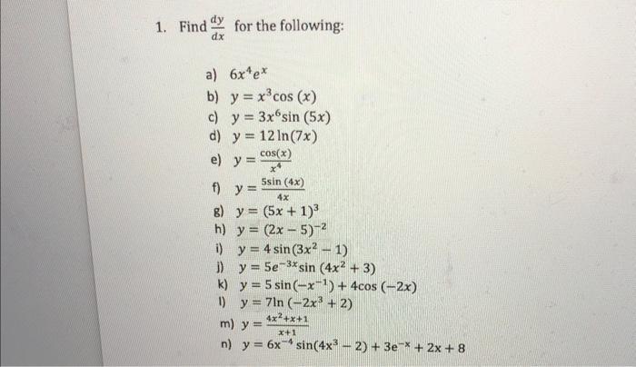 1. Find \( \frac{d y}{d x} \) for the following: a) \( 6 x^{4} e^{x} \) b) \( y=x^{3} \cos (x) \) c) \( y=3 x^{6} \sin (5 x)