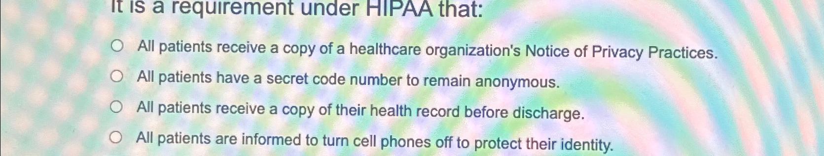 Solved It Is a requirement under HIPAA that:All patients | Chegg.com