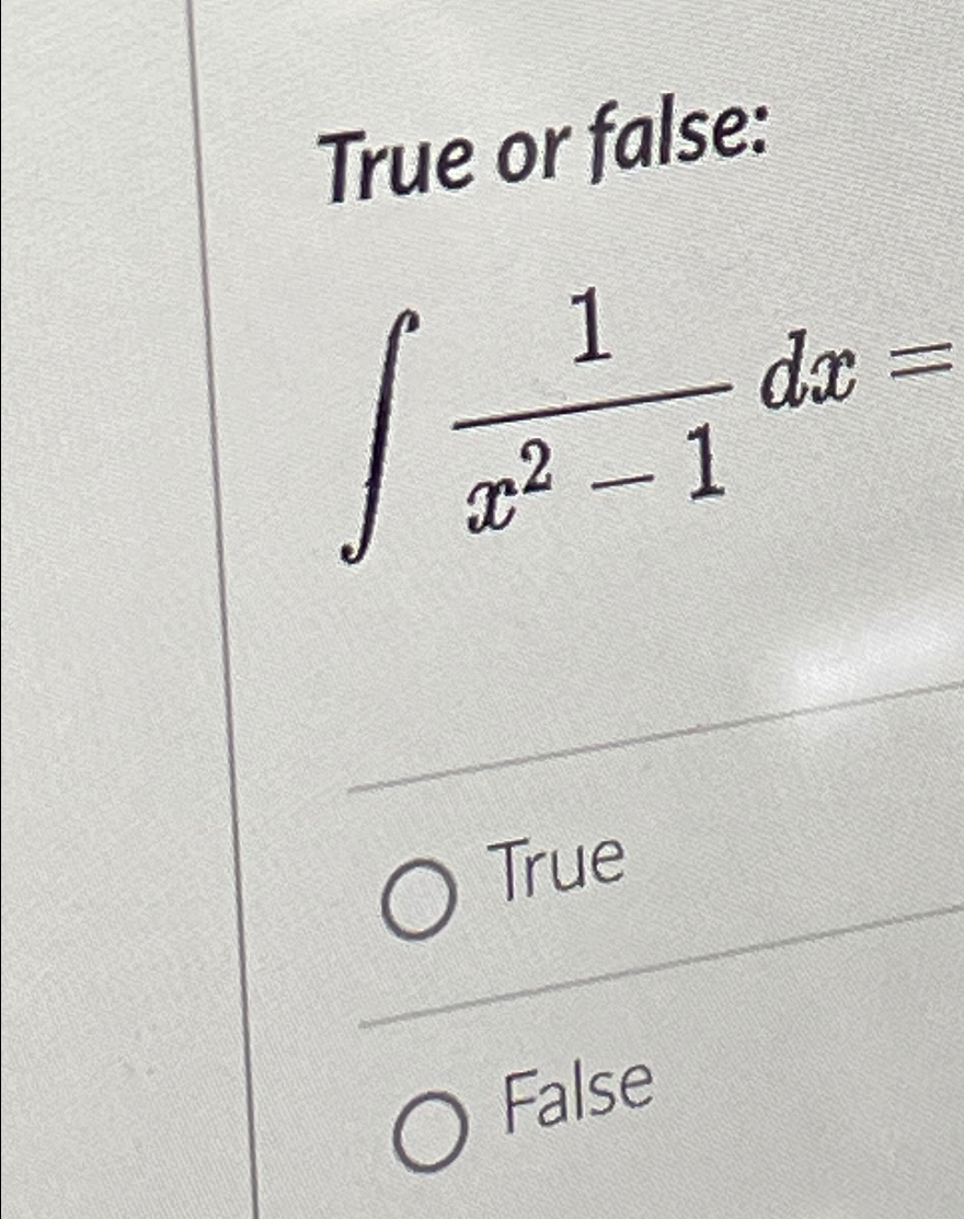 Solved True or false:∫﻿﻿1x2-1dx=TrueFalse | Chegg.com