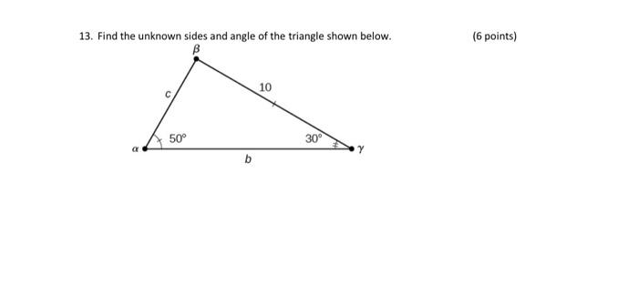 Solved 13. Find the unknown sides and angle of the triangle | Chegg.com