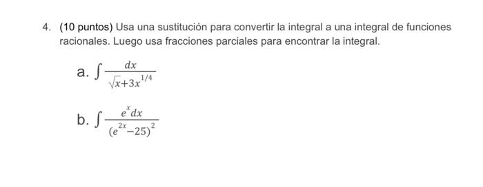 4. (10 puntos) Usa una sustitución para convertir la integral a una integral de funciones racionales. Luego usa fracciones pa