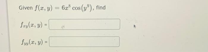 Given \( f(x, y)=6 x^{8} \cos \left(y^{9}\right) \) \[ f_{x y}(x, y)= \] \[ f_{y y}(x, y)= \]