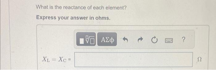 What is the reactance of each element?
Express your answer in ohms.