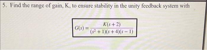 Solved 5. Find the range of gain, K, to ensure stability in | Chegg.com
