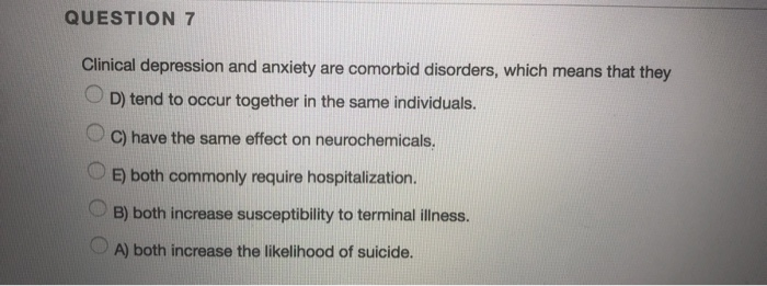 Solved QUESTION 7 Clinical depression and anxiety are | Chegg.com