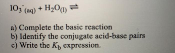 Solved 103 (aq) + H2O4) = a) Complete the basic reaction b) | Chegg.com