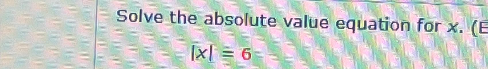 Solved Solve the absolute value equation for x.|x|=6 | Chegg.com