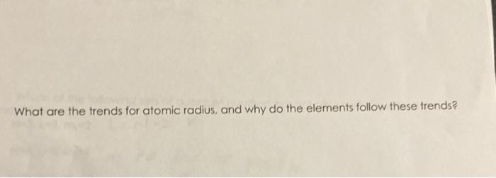 Solved What are the trends for atomic radius, and why do the | Chegg.com