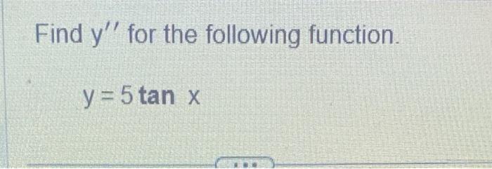 Find \( y^{\prime \prime} \) for the following function. \[ y=5 \tan x \]