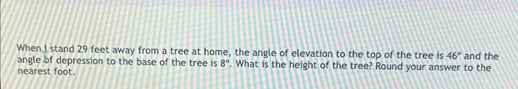 Solved When 1 ﻿stand 29 ﻿feet away from a tree at home, the | Chegg.com