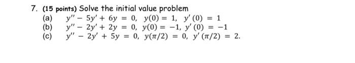 7. (15 points) Solve the initial value problem (a) \( y^{\prime \prime}-5 y^{\prime}+6 y=0, \quad y(0)=1, \quad y^{\prime}(0)