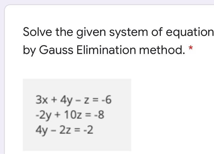 Solve The Given System Of Equations By Gauss Elimination Method ...