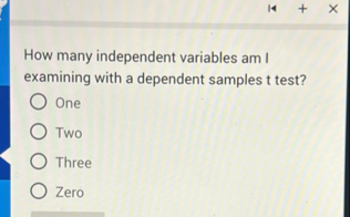 Solved How many independent variables am I examining with a | Chegg.com
