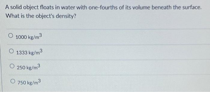 Solved A solid object floats in water with one-fourths of | Chegg.com