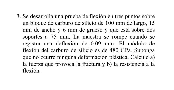 3. Se desarrolla una prueba de flexión en tres puntos sobre un bloque de carburo de silicio de \( 100 \mathrm{~mm} \) de larg