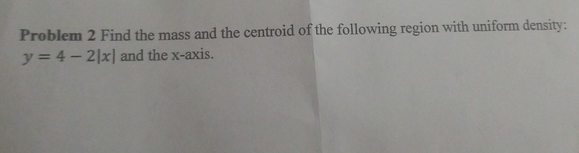 Solved Problem 2 Find the mass and the centroid of the | Chegg.com
