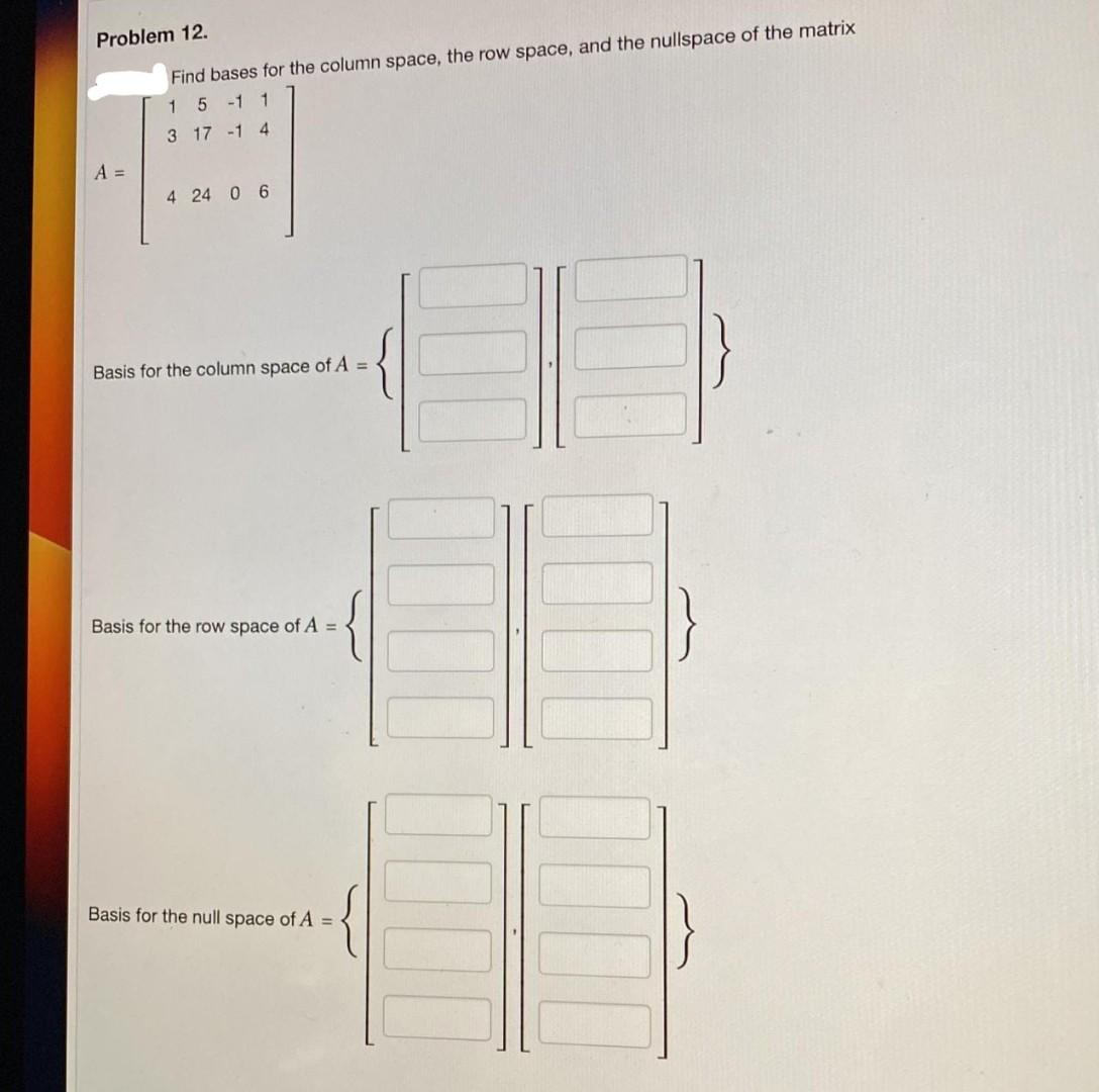 Solved Problem 12. Find bases for the column space, the row | Chegg.com