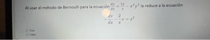 dy 2y Al usar el método de Bernoulli para la ecuación - x?yla reduce a la ecuación dx du --v = x2 dx True False