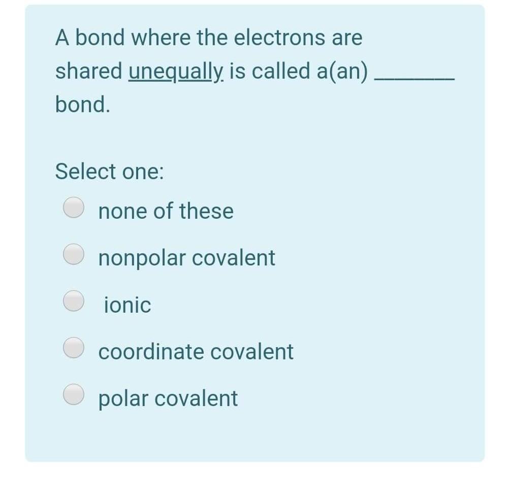 Solved A bond where the electrons are shared unequally, is
