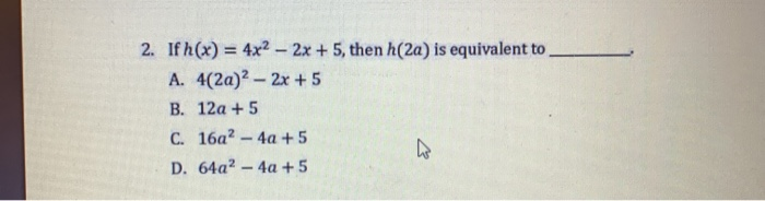 Solved 2. If h(x) = 4x2 – 2x + 5, then h(2a) is equivalent | Chegg.com