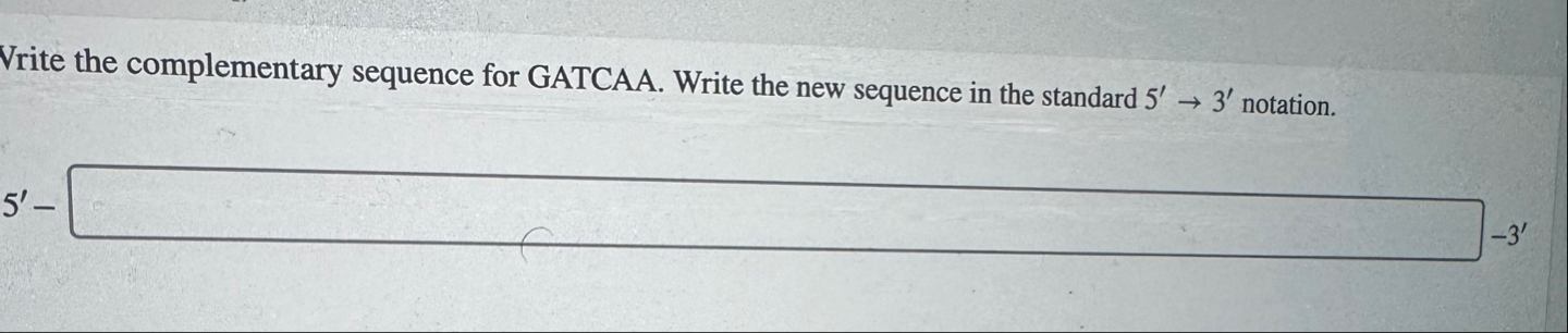 Solved Vrite the complementary sequence for GATCAA. Write | Chegg.com