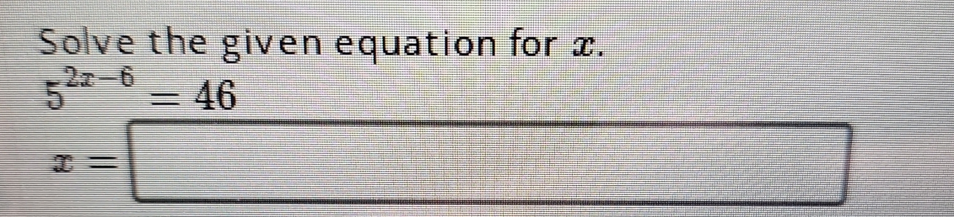 Solved Solve the given equation for x.52x-6=46x= | Chegg.com