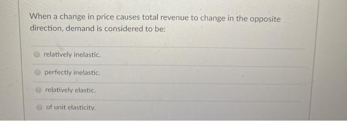 Solved When a change in price causes total revenue to change | Chegg.com