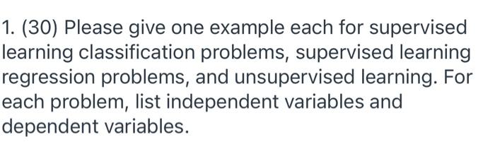 Solved 1. (30) Please give one example each for supervised | Chegg.com