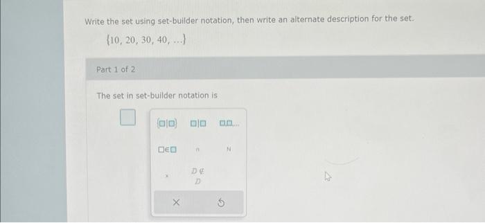 Write the set using set-bulder notation, then write an alternate description for the set.
\[
\{10,20,30,40, \ldots\}
\]
Part 