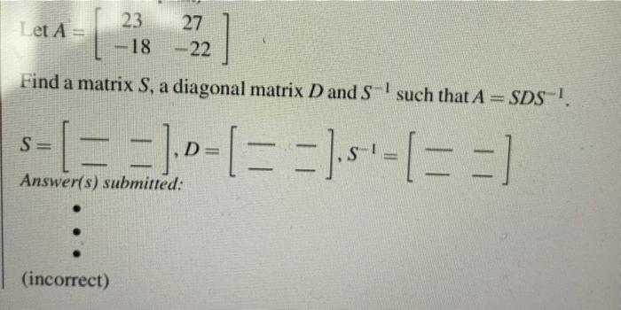 Solved Let A = 23 27 18 -22 Find a matrix S, a diagonal | Chegg.com