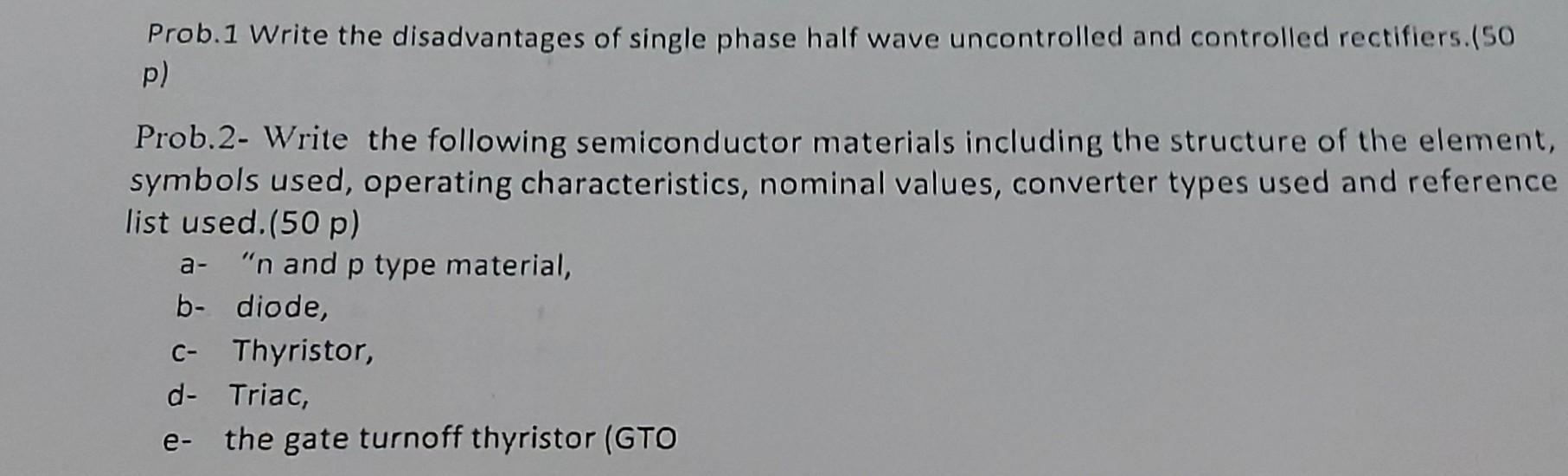 Prob. 1 write the disadvantages of single phase half wave uncontrolled and controlled rectifiers.(SO
p)
Prob.2- Write the fol